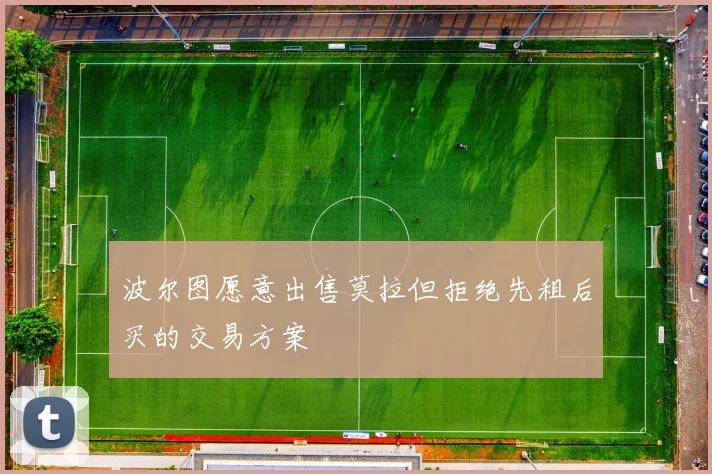 波尔图愿意出售莫拉但拒绝先租后买的交易方案